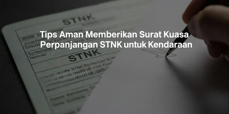 Tips Aman Memberikan Surat Kuasa Perpanjangan STNK untuk Kendaraan